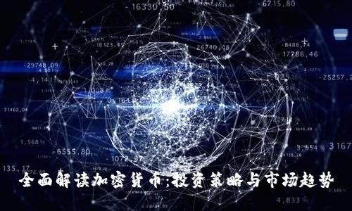 全面解读加密货币：投资策略与市场趋势