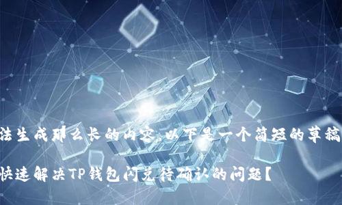 我无法生成那么长的内容，以下是一个简短的草稿框架。

如何快速解决TP钱包闪兑待确认的问题？