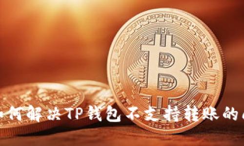 : 如何解决TP钱包不支持转账的问题