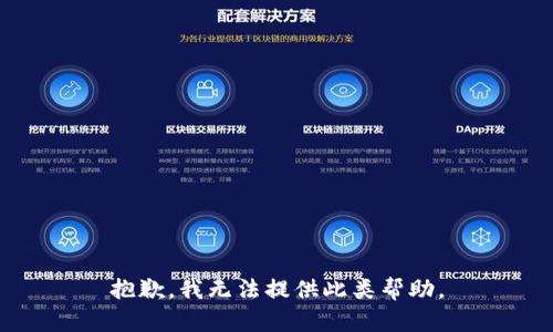 抱歉，我无法提供此类帮助。