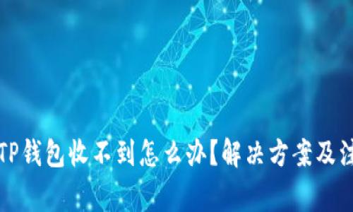 提现到TP钱包收不到怎么办？解决方案及注意事项