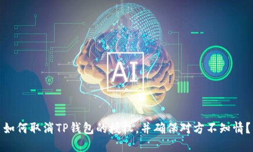 如何取消TP钱包的授权，并确保对方不知情？