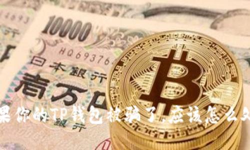 如果你的TP钱包被骗了，应该怎么处理？