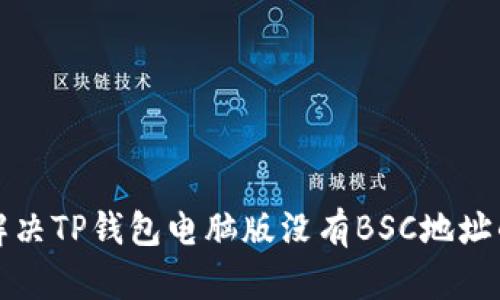 如何解决TP钱包电脑版没有BSC地址的问题