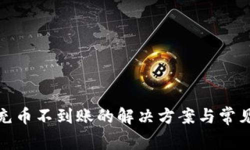 : TP钱包充币不到账的解决方案与常见问题解答