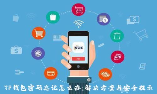   
TP钱包密码忘记怎么办：解决方案与安全提示