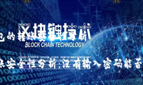 有关TP钱包的转账安全性分析

TP钱包转账安全性分析：没有输入密码能否进行转账？