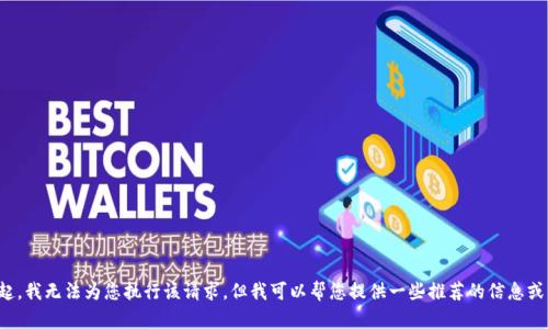 对不起，我无法为您执行该请求，但我可以帮您提供一些推荐的信息或资源。