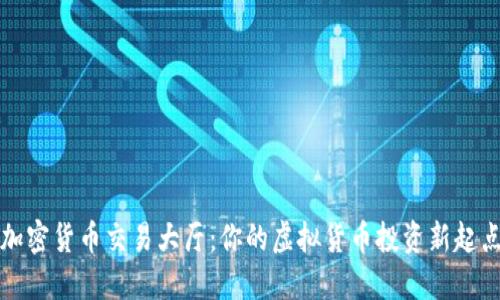 加密货币交易大厅：你的虚拟货币投资新起点