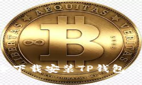 如何安全下载安装TP钱包：详细指南