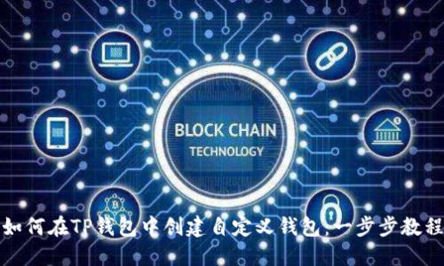 如何在TP钱包中创建自定义钱包：一步步教程