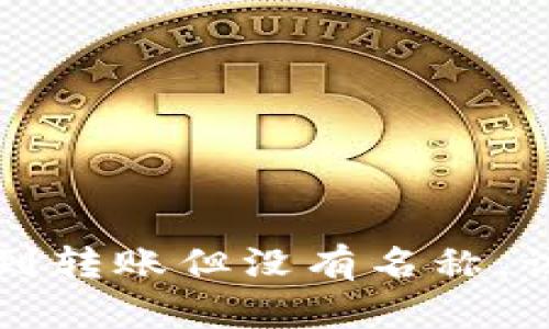  TP钱包收到转账但没有名称，该如何处理？