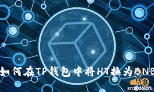 如何在TP钱包中将HT换为BNB