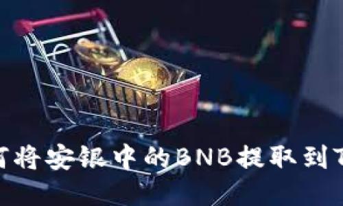 : 如何将安银中的BNB提取到TP钱包