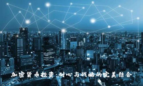 加密货币投资：耐心与战略的完美结合