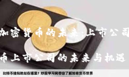 探索区域链与加密货币的未来：上市公司的角色与机遇

区域链加密货币上市公司的未来与机遇