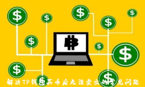 
解决TP钱包买币后无法卖出的常见问题