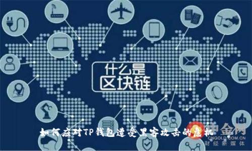 如何应对TP钱包遭受黑客攻击的危机