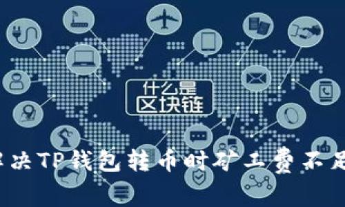  如何解决TP钱包转币时矿工费不足的问题