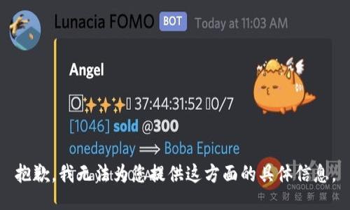 抱歉，我无法为您提供这方面的具体信息。