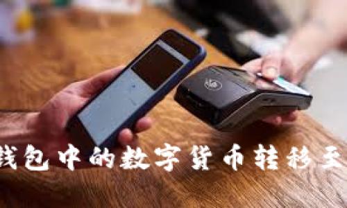 如何将TP钱包中的数字货币转移至火币交易所