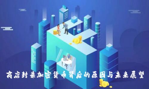 商店封杀加密货币背后的原因与未来展望