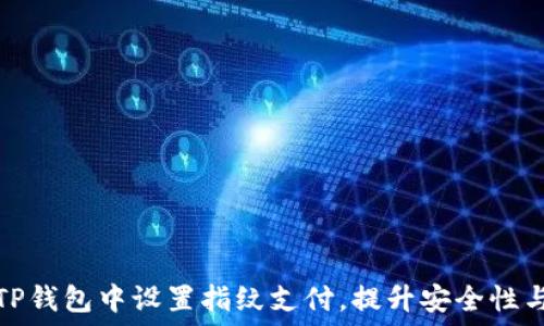   
如何在TP钱包中设置指纹支付，提升安全性与便利性