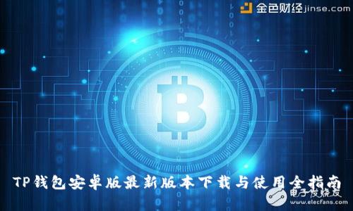 TP钱包安卓版最新版本下载与使用全指南