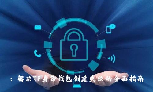 : 解决TP身份钱包创建失败的全面指南