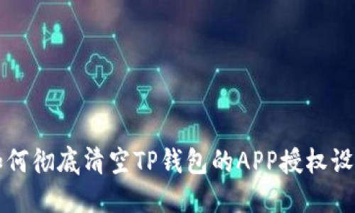 如何彻底清空TP钱包的APP授权设置