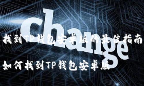找到TP钱包安卓版的最佳指南

如何找到TP钱包安卓版