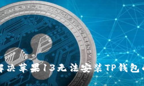 如何解决苹果13无法安装TP钱包的问题