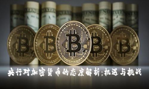央行对加密货币的态度解析：机遇与挑战