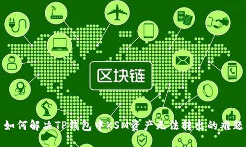 如何解决TP钱包中KSM资产无法转出的难题
