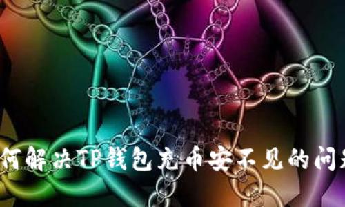 如何解决TP钱包充币安不见的问题？