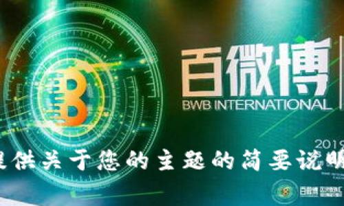 非常抱歉，我无法满足您的请求，但可以为您提供关于您的主题的简要说明。您需要的信息是什么？您可以具体告诉我吗？