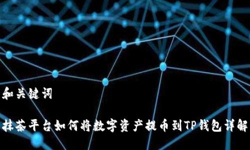 和关键词

抹茶平台如何将数字资产提币到TP钱包详解