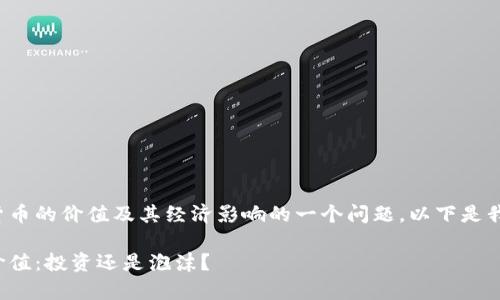 是探讨当前加密货币的价值及其经济影响的一个问题。以下是我为您整理的内容：

加密货币的真实价值：投资还是泡沫？