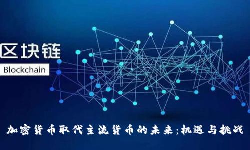 加密货币取代主流货币的未来：机遇与挑战