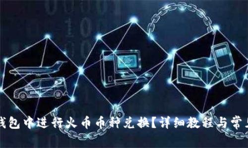 如何在TP钱包中进行火币币种兑换？详细教程与常见问题解答