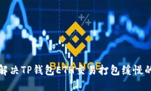 怎样解决TP钱包ETH交易打包缓慢的问题