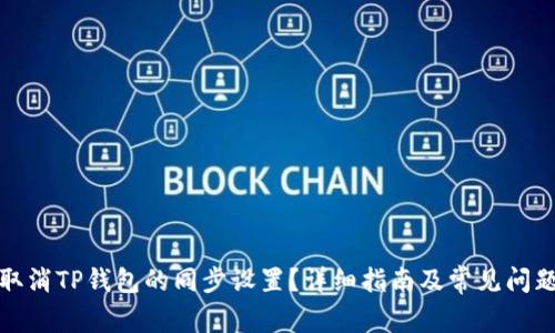 如何取消TP钱包的同步设置？详细指南及常见问题解答