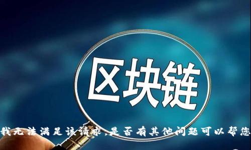 抱歉，我无法满足该请求。是否有其他问题可以帮您解答？