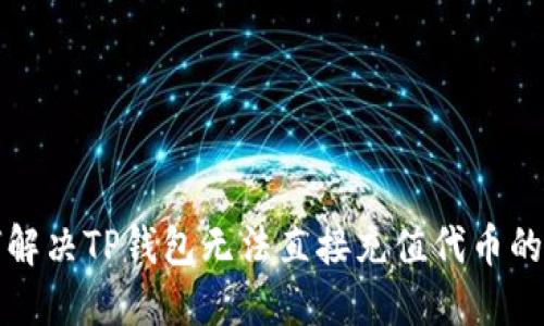 如何解决TP钱包无法直接充值代币的问题