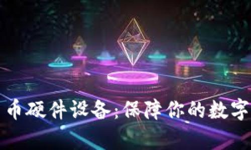 全面解析加密货币硬件设备：保障你的数字资产的安全利器