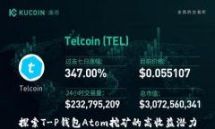 探索T-P钱包Atom挖矿的高收益潜力