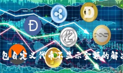  TP钱包自定义代币不显示金额的解决方案
