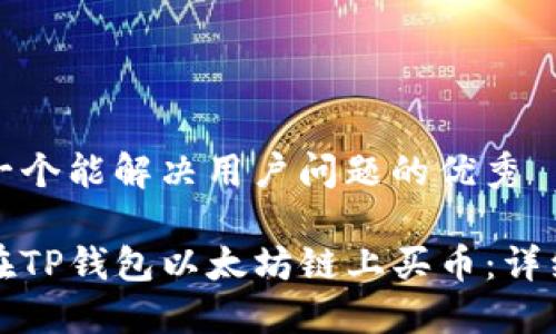 思考一个能解决用户问题的优秀

如何在TP钱包以太坊链上买币：详细指南