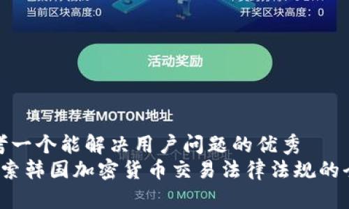 思考一个能解决用户问题的优秀  
 探索韩国加密货币交易法律法规的全景