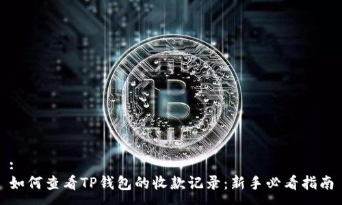 :
如何查看TP钱包的收款记录：新手必看指南